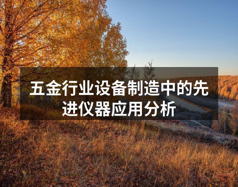 五金行业设备制造中的先进仪器应用分析