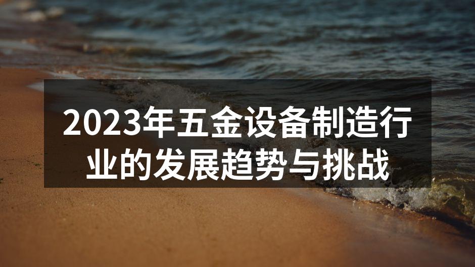2023年五金设备制造行业的发展趋势与挑战
