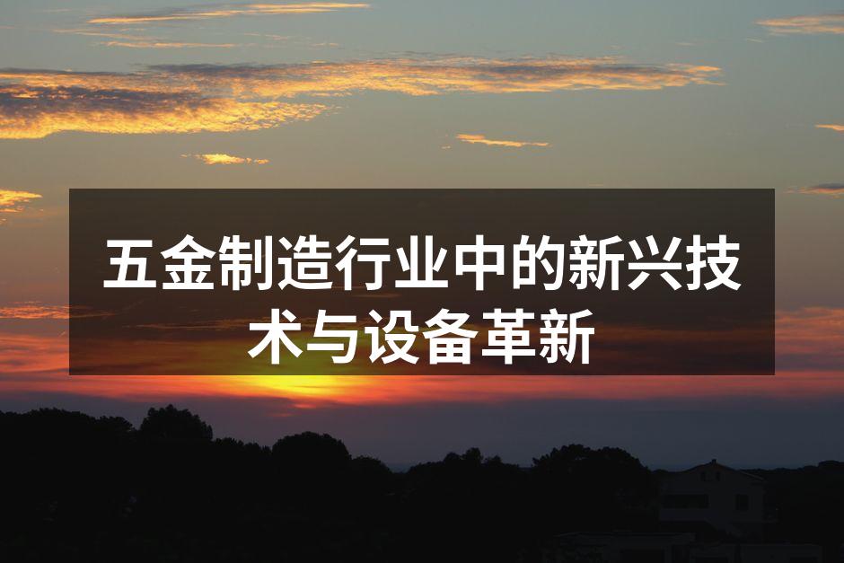 五金制造行业中的新兴技术与设备革新